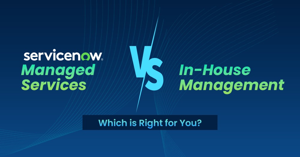 ServiceNow Managed Services vs In-House Management: Which is Right for You?